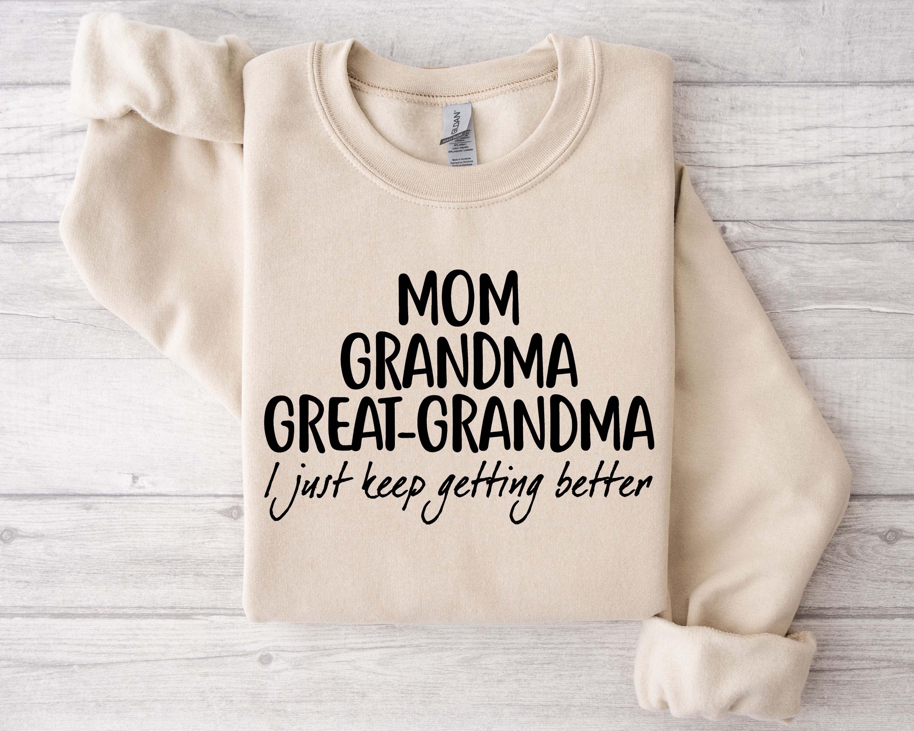 Mom Grandma Great Grandma I Just Keep Getting Better Sweatshirt, Mother ...