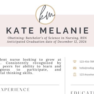 May include: A resume for Kate Melanie, a student nurse looking to grow at a hospital. She is obtaining a Bachelor's of Science in Nursing, BSN, with an anticipated graduation date of December 12, 2024. Her contact information is listed, including her phone number, email address, and physical address.