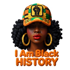 May include: An illustration of a woman with closed eyes, wearing a colorful crocheted baseball cap with a black power fist emblem. She has large yellow hoop earrings and the text "I Am Black HISTORY" in orange.