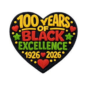 May include: A heart-shaped patch with the text "100 YEARS OF BLACK EXCELLENCE 1926-2026". The text is in yellow, red, and green, with red hearts and green stars. The patch has a black background.