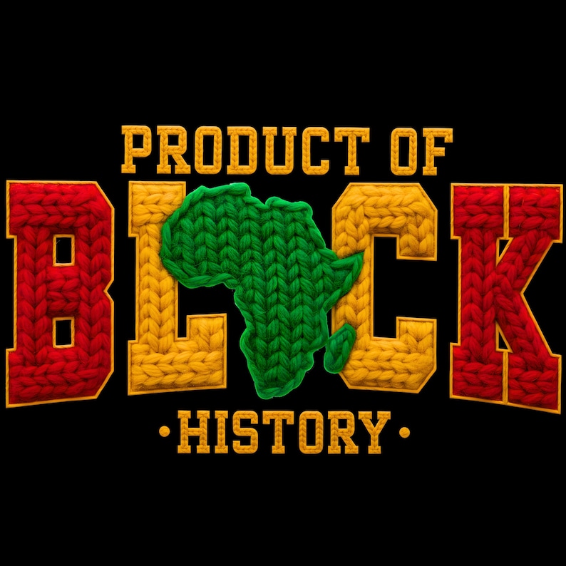 May include: A graphic design on a black background. The text reads "PRODUCT OF BLACK HISTORY" in a knitted style. The word "BLACK" features a green knitted Africa map in the center.