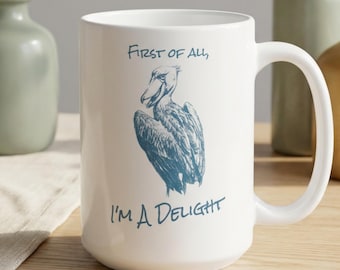Shoebill Stork Mug 15oz, First of All I’m a Delight, Funny Bird Lover Gift, Sarcastic Birdwatcher Coffee Cup, Wildlife Lover, Quirky Gift