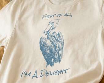 Shoebill Bird Shirt, First of All I’m a Delight Tshirt, Funny Birdwatcher Gift, Sarcastic Bird Nerd Shirt, Wildlife Lover Tee, Quirky Top