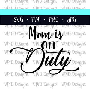 Mom is Off Duty, SVG, PNG, PDF