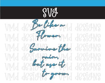 Be like a flower. Survive the rain, but use it to grow. SVG DXF PNG