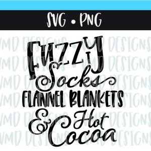 Fuzzy Socks, Flannel Blankets, and Hot Cocoa Fall Winter SVG PNG