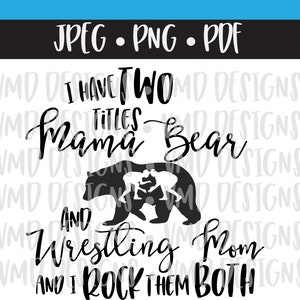 May include: Black and white graphic design with the text "I HAVE TWO TITLES Mama Bear AND Wrestling Mom AND I ROCK THEM BOTH". The design includes a bear silhouette with two wrestlers.