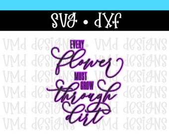 Every Flower Must Grow Through Dirt SVG DXF
