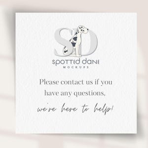 May include: A white card with a gray and black illustration of a Great Dane dog sitting in front of the letters "SD" for "Spotted Dane" mockups. The text "Please contact us if you have any questions, we're here to help!" is printed below the illustration.