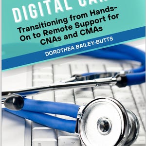 May include: A blue stethoscope lies on a white keyboard with the text "DIGITAL CARE: Transitioning from Hands-On to Remote Support for CNAs and CMAS DOROTHEA BAILEY-BUTTS".
