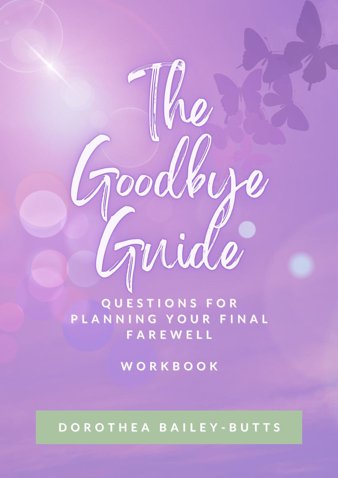 The Goodbye Guide Questions for Planning Your Final Farewell Workbook