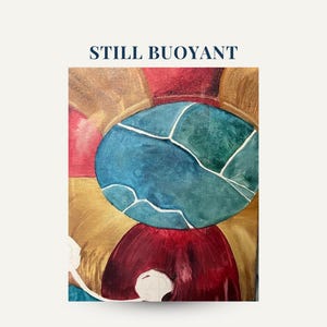 May include: Abstract painting with the text "STILL BUOYANT". The artwork features overlapping shapes in shades of red, teal, gold, and blue. The blue shape has white lines. The painting has a textured appearance.