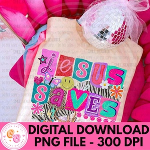 May include: A cream-colored t-shirt with the words "Jesus Saves" in colorful, patchwork-style letters. The design includes a smiley face, butterflies, and flowers. The bottom of the image reads "DIGITAL DOWNLOAD PNG FILE - 300 DPI".