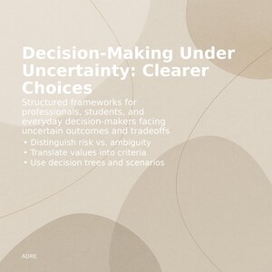 Decision-Making Under Uncertainty Guide: Practical Frameworks and Templates for Better Choices With Little Information And High Stakes