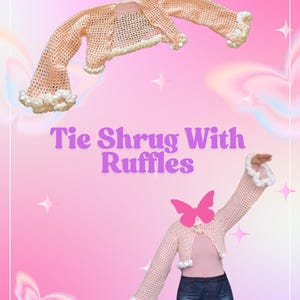 May include: A pink crocheted shrug with white ruffles on the sleeves and bottom. The shrug is tied at the front with a bow. The text "Tie Shrug With Ruffles" is written in purple letters on a pink background.