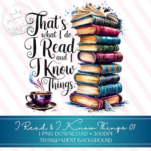 May include: Digital art print featuring a stack of colorful books with the text "That's what I do. I Read and I Know Things." A cup of coffee sits to the left. The bottom banner reads "I Read & I Know Things 01".