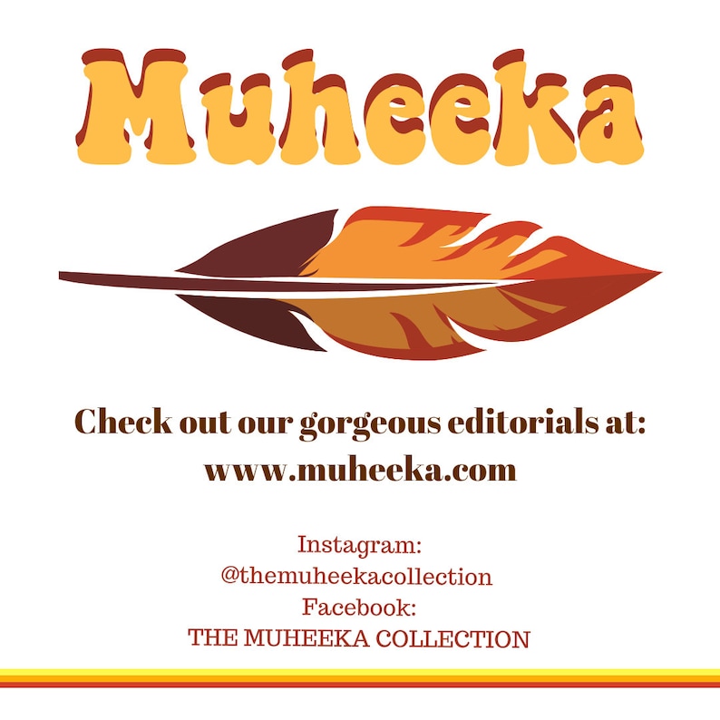 May include: A logo for a company called "Muheeka" with a stylized font in orange. The logo is accompanied by a brown and orange feather and the text "Check out our gorgeous editorials at: www.muheeka.com". Below the text are the social media handles for the company: "Instagram: @themuheekacollection" and "Facebook: THE MUHEEKA COLLECTION".