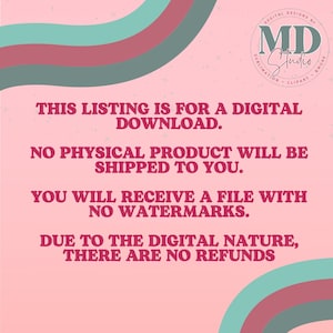May include: Pink and teal background with white text that reads: "This listing is for a digital download. No physical product will be shipped to you. You will receive a file with no watermarks. Due to the digital nature, there are no refunds."