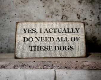 Yes I actually do need all these dogs. dog sign dog lover dog mom