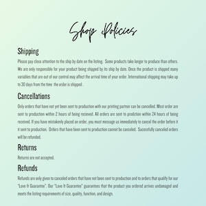 May include: Shop policies for an online store, outlining shipping, cancellation, return, and refund policies. The text includes information about production time, order cancellation deadlines, and a "Love It Guarantee" for customer satisfaction.