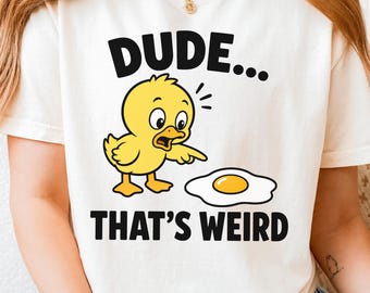 Comfort Colors® Dude That's Weird Chick Shirt, Funny Baby Chicken Egg Tshirt, Trendy Meme Tee, Chicken Lover Gift, Sarcastic Gift for Friend