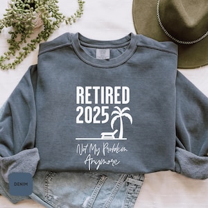 Retired 2025 Sweatshirt | Comfort Colors® Funny Retirement Sweatshirt, Retired 2025 Not My problem Anymore Sweatshirt, Funny Retirement Gift