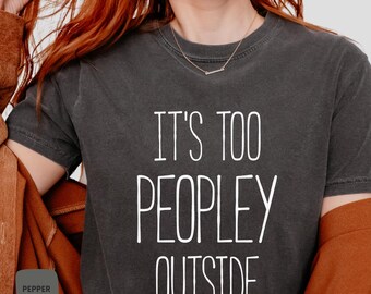 Camiseta divertida con humor / Camiseta Comfort Colors® It's Too Peopley Outside / Camiseta sarcástica, camiseta introvertida, regalo divertido para mujeres, regalo para mamá