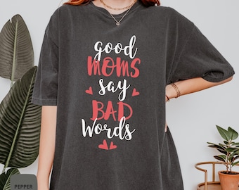 Good moms say bad words Shirt - Comfort Colors® Funny Mom T-Shirt | Gift for Mom, Mothers Day Gift, Mom Life Shirt, Mothers Day Shirt