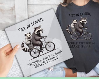 Get In Loser  DTF Transfer,  Trouble Ain&#39;t Gonna Make Itself Ready to Press, Sarcastic Raccoon DTF Print, Direct to Film, Heat Transfer