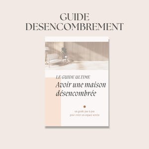 May include: A digital guide titled GUIDE DESENCOMBREMENT featuring a cover image of a minimalist living room with a sofa and plant. The text reads LE GUIDE ULTIME Avoir une maison désencombrée and un guide pas à pas pour créer un espace serein.