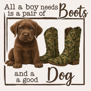 All a Boy Needs PNG | Camo Cowboy Boots & Chocolate Lab Design - Hunting Western Sublimation for Country Boys - Outdoor Lovers