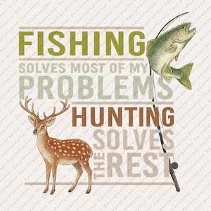 Fishing Solves Most of My Problems Hunting Solves the Rest PNG | Funny Outdoor Quote Sublimation Design for Hunters and Anglers | Deer Bass