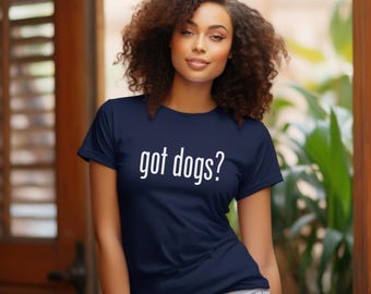 Got Dogs.  Funny Dog lover shirt. Funny Fun, Dog Mom, Pet owner gift, Animal lover apparel, Cute dog mom shirt
