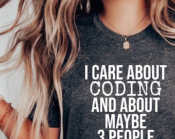 I Care About Coding And About Maybe 3 People Coding Shirt, Funny Programmer and Developer Tee for Men and Women, Geek and IT Gift, Computer