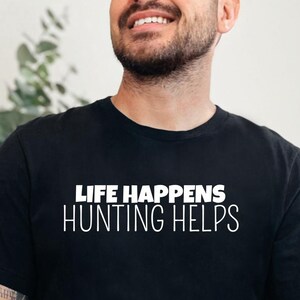 Life Happens Hunting Helps Hunting Lover Shirt, Hunting TShirt, Gift for Hunter, Deer Hunter Shirt, Funny Hunting Shirt, Hunting Graphic Tee