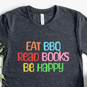 Eat BBQ Read Books Be Happy Funny BBQ Shirt for Women, BBQ Lover Tee, Barbecue Smoker Shirt, Bbq Gift for Her, Meat Lover Grill Shirt,