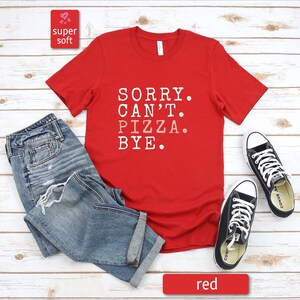 Pizza Shirt, Sorry. Can&#39;t. Pizza. Bye. Pizza Lover Shirt, Funny Pizza Shirt, Food Graphic Tee, Pizza Fan Gift, Pizza TShirt for Mom and Dad