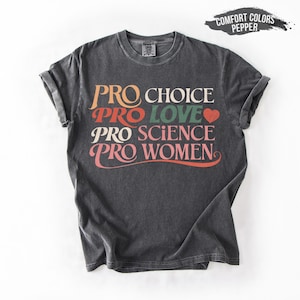 Comfort Colors® Pro Choice Pro Love Pro Science Pro Women Shirt, Women’s Rights Shirt, Feminism Shirt, Empowerment Shirt, Shirt for Women