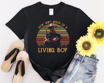 Dyin' Ain't Much Of A Living Boy Retro Tshirt Men Women Children Kids T-shirt Hoodie Sweatshirt S to 5XL T Shirt, UV Sticker, YU125