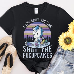 I Just Baked You Some Shut The Fucupcakes Cute Tshirt Men Women Children Kids T-shirt Hoodie Sweatshirt S to 5XL T Shirt, UV Sticker, YU233