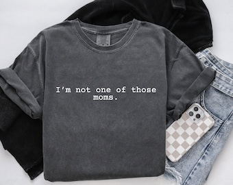 I’m not one of those moms Funny Shirt, Comfort Colors Tee, Top Selling T Shirts, Sarcastic T-shirts, Friend Gift For Him, Fun Gift for women
