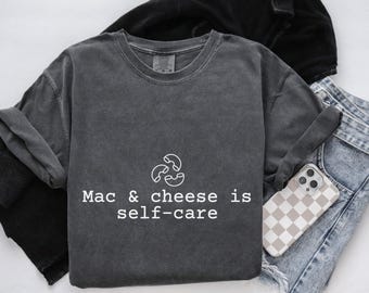 Mac & cheese is Self-care Funny Shirt, Comfort Colors Tee, Top Selling T Shirts, Sarcastic T-shirts, Friend Gift For Him, Fun Gifts for her