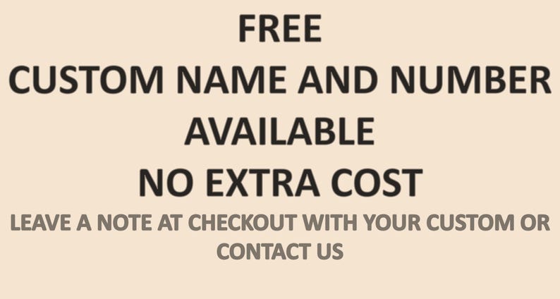May include: Text on a beige background reads "FREE CUSTOM NAME AND NUMBER AVAILABLE NO EXTRA COST". Additional text says "LEAVE A NOTE AT CHECKOUT WITH YOUR CUSTOM OR CONTACT US".