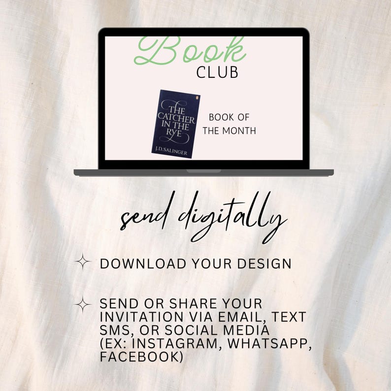 May include: A laptop screen displaying a book club invitation with the text "Book Club" and "Book of the Month". The book cover for "The Catcher in the Rye" by J.D. Salinger is shown. The text "send digitally" is displayed below the laptop. The text "Download Your Design" and "Send or Share Your Invitation via Email, Text SMS, or Social Media (Ex: Instagram, Whatsapp, Facebook)" is displayed below the laptop.
