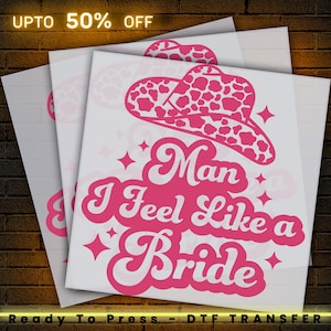 Man I Feel Like A Bride, Ready To Press Dtf Transfer,Heat Press,Ready to Press, Ready To Apply Designs,DTF Transfer