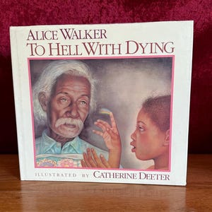 May include: Book cover with the title "To Hell With Dying" by Alice Walker, illustrated by Catherine Deeter. The cover features a painting of an older Black man and a young Black girl.