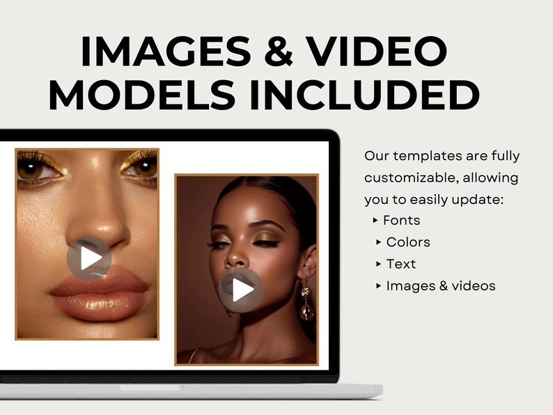 May include: A laptop screen displays the text "IMAGES & VIDEO MODELS INCLUDED." The screen shows two beauty model images with play buttons. The text "Our templates are fully customizable, allowing you to easily update: Fonts, Colors, Text, Images & videos" is also visible.