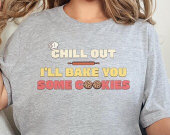 Chill Out Ill Bake for You Bakery T-shirt Gift for Baker Funny Bakers Shirt Baking Lover Cookie Baker Shirt Chocolate Cookie Shirt