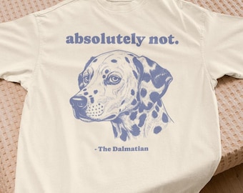Comfort Colors® Dog Shirt Absolutely Not Shirt Sarcastic Dog Shirt Statement Tee Funny Dalmatian Tshirt Dalmatian Gifts Dalmatian Mom Shirt