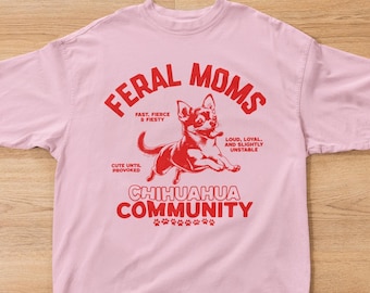 Feral Moms Chihuahua Community Shirt Chihuahua Mom Shirt Dog Mom Club Tee Chihuahua Mom Tshirt Chihuahua Owner Gift Chihuahua Lover Shirt